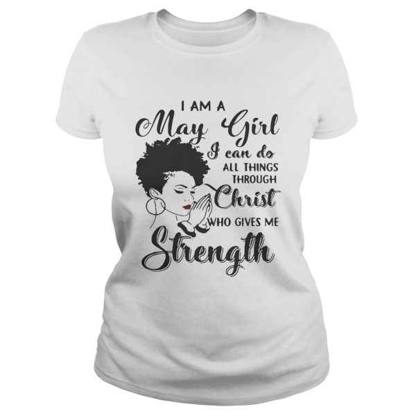 I am a May girl I can do all thing through christ who gives me strength shirt