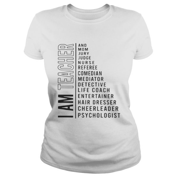 I am teacher and mom jury judge nurse referee comedian mediator shirt