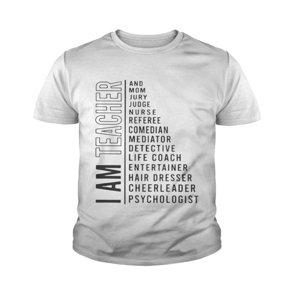 I am teacher and mom jury judge nurse referee comedian mediator shirt