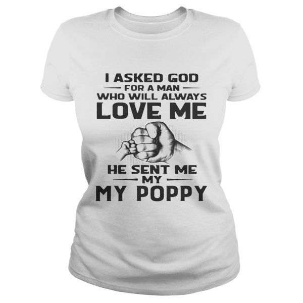 I asked God for a man who will always love me he sent me my Poppy shirt