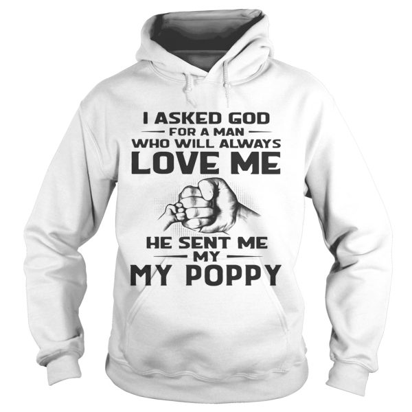 I asked God for a man who will always love me he sent me my Poppy shirt