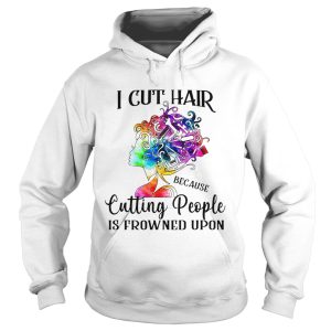 I cut hair because cutting people is frowned upon shirt 2