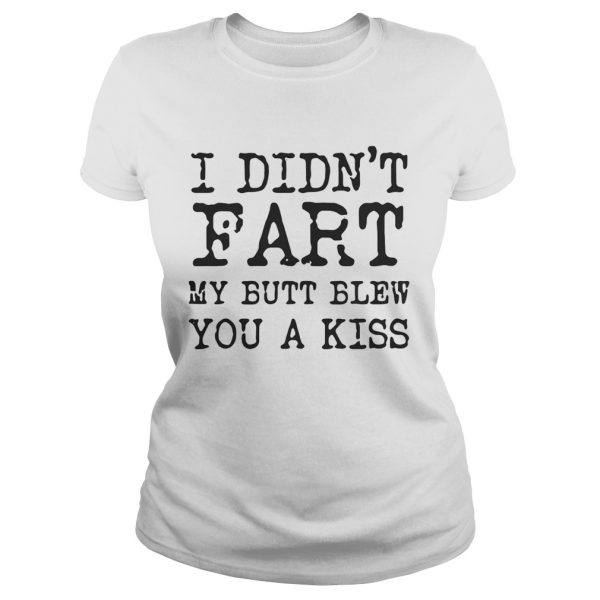 I didn’t Fart my butt blew you a kiss shirt