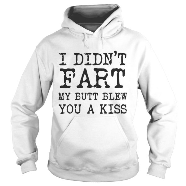 I didn’t Fart my butt blew you a kiss shirt