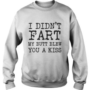 I didn't Fart my butt blew you a kiss shirt 3