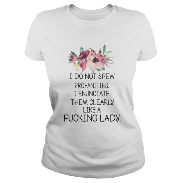 I do not spew profanities I enunciate them cleary Like A Fucking Lady Shirt