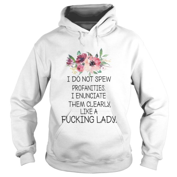 I do not spew profanities I enunciate them cleary Like A Fucking Lady Shirt