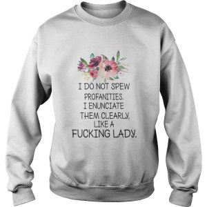 I do not spew profanities I enunciate them cleary Like A Fucking Lady Shirt 3