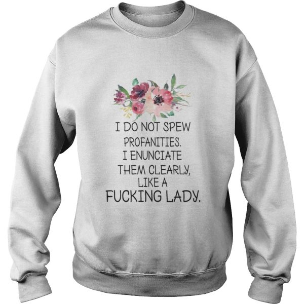 I do not spew profanities I enunciate them cleary Like A Fucking Lady Shirt