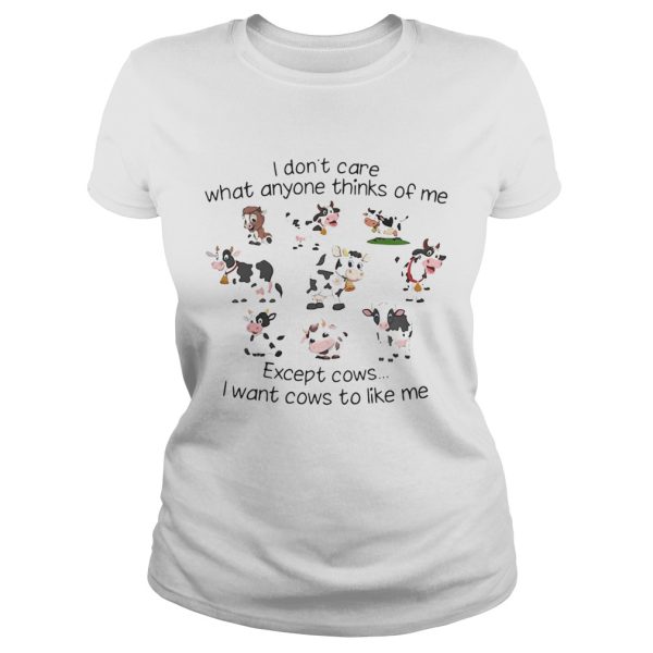 I don’t care what anyone thinks of me except cows I want cows to like me shirt