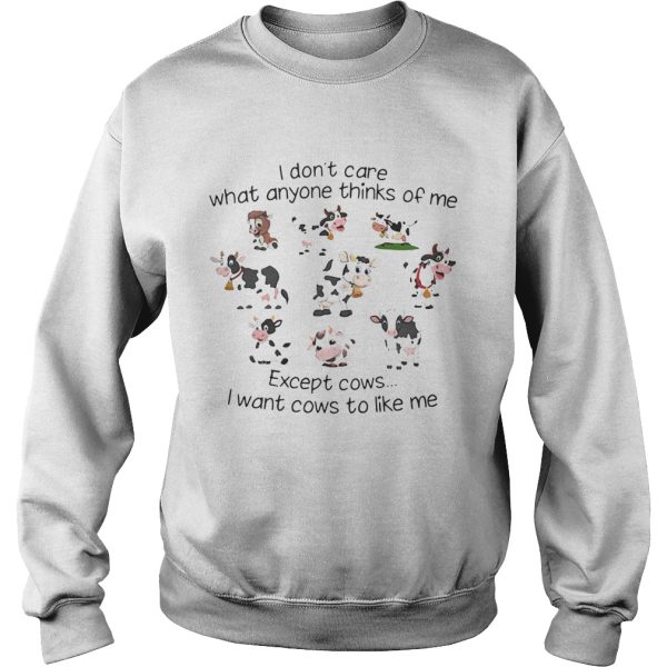 I don’t care what anyone thinks of me except cows I want cows to like me shirt