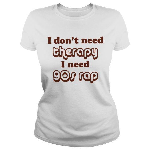 I don’t need therapy I need 90s shirt