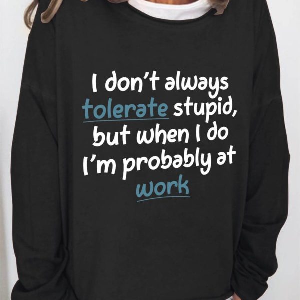 I don’t always tolerate stupid but when I do i’m probably at work shirt