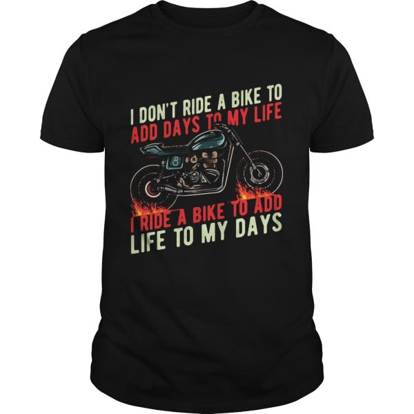 I dont ride a bike to add days to my life I ride a bike to add life to my days Biker shirt