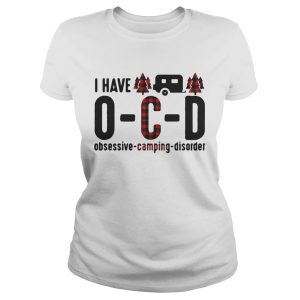 I have OCD obsessive camping disorder shirt 1