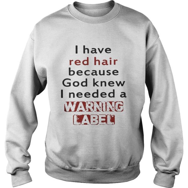 I have red hair because God knew I needed a warning label shirts