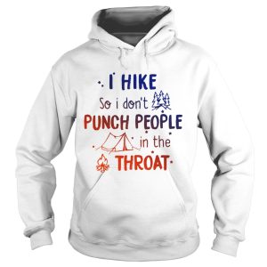 I hike so I don't punch people in the throat shirt 2