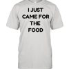 I just came for the food shirt