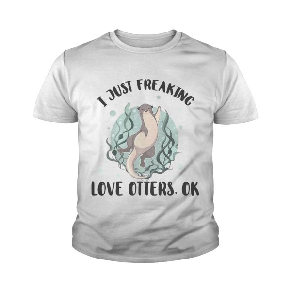 I just freaking love otters ok shirt