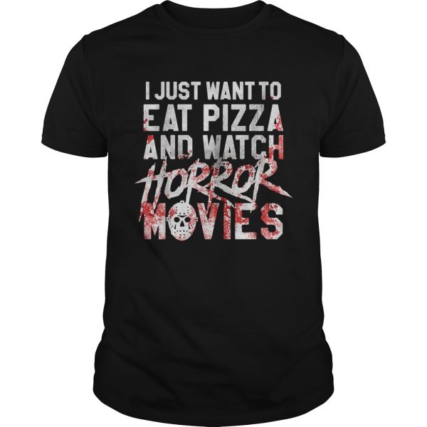 I just want to eat pizza and watch horror movies shirt