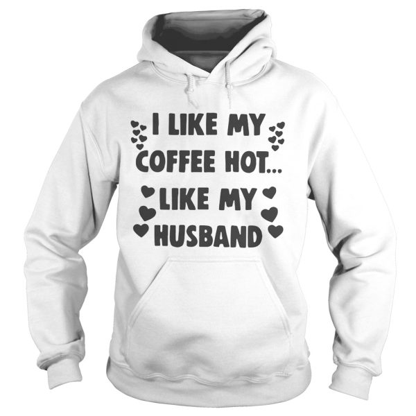 I like my coffee hot like my husband shirt