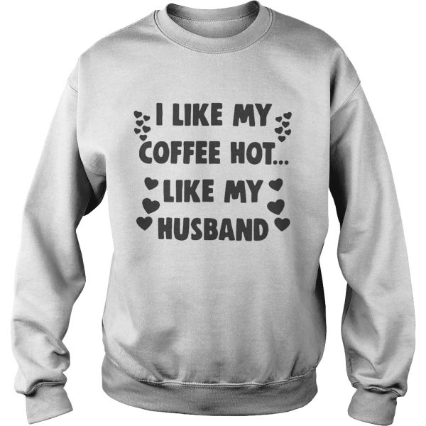 I like my coffee hot like my husband shirt