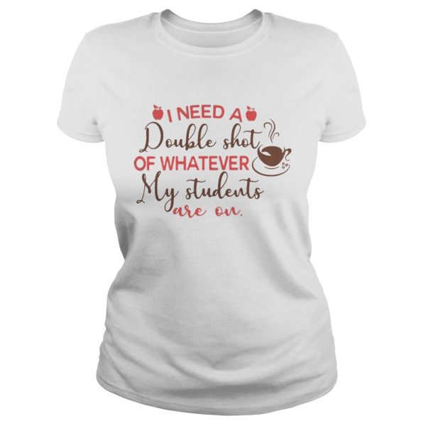 I need a double shot of whatever my toddler is on shirt