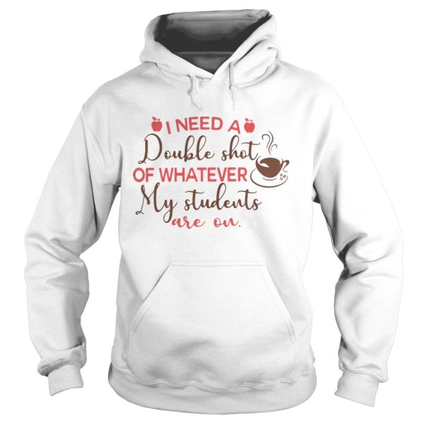 I need a double shot of whatever my toddler is on shirt