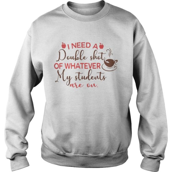 I need a double shot of whatever my toddler is on shirt