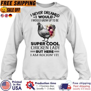 I never dreamed I would grow up to be a super cool chicken lady but here I am rocking it shirt 2
