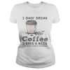 I only drink coffee 3 days a week yesterday today and tomorrow shirt