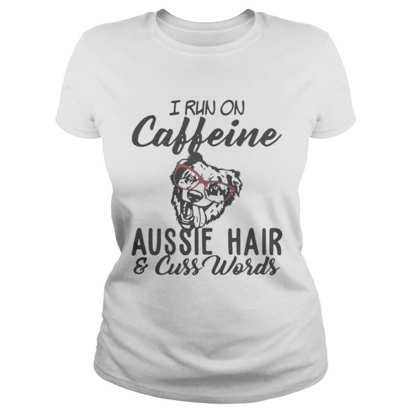 I run on caffeine Aussie hair and cuss words tshirt