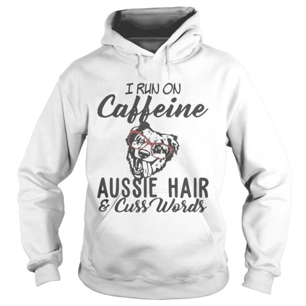 I run on caffeine Aussie hair and cuss words tshirt