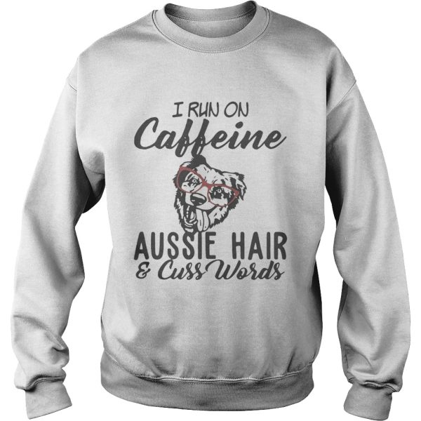 I run on caffeine Aussie hair and cuss words tshirt