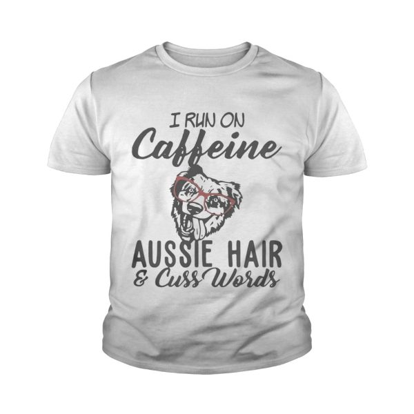 I run on caffeine Aussie hair and cuss words tshirt