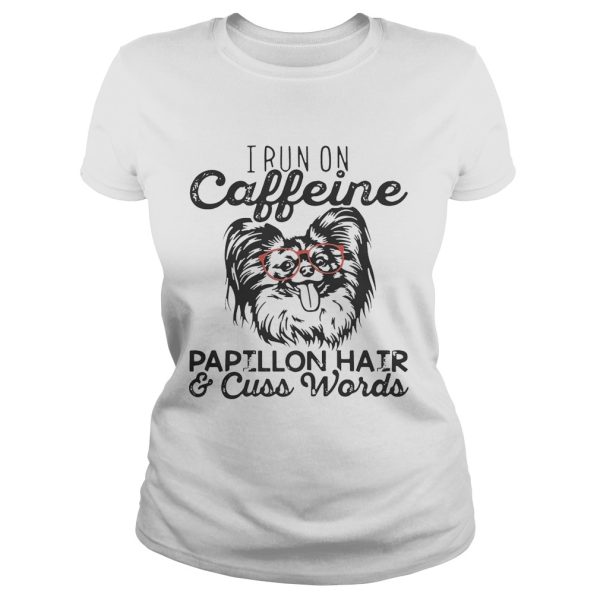 I run on caffeine Papillon hair and cuss words shirt