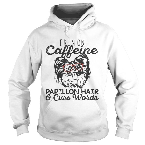 I run on caffeine Papillon hair and cuss words shirt