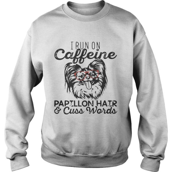 I run on caffeine Papillon hair and cuss words shirt