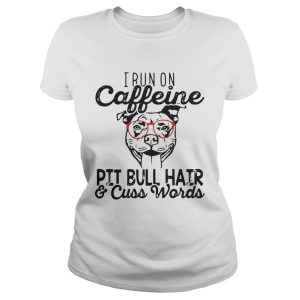 I run on caffeine Pitbull hair and cuss words shirt 1