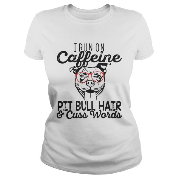 I run on caffeine Pitbull hair and cuss words shirt