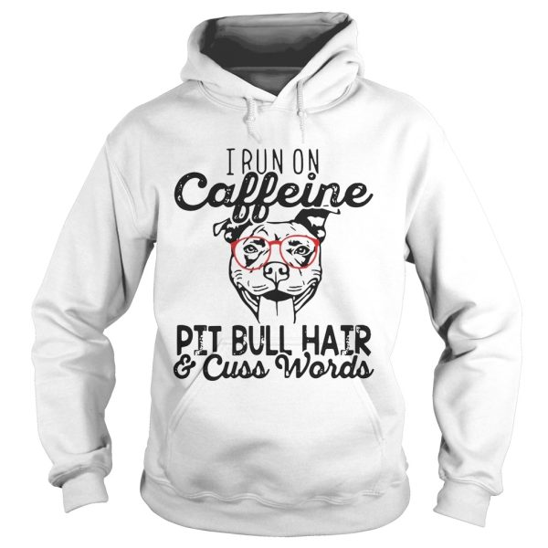 I run on caffeine Pitbull hair and cuss words shirt