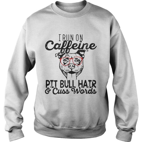 I run on caffeine Pitbull hair and cuss words shirt