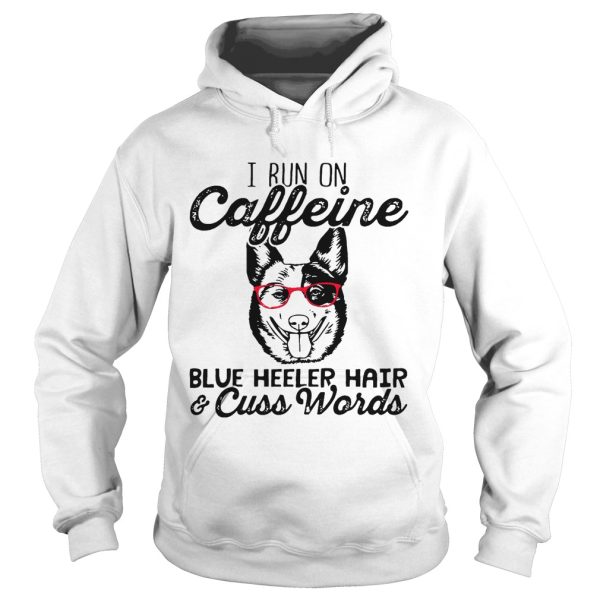 I run on caffeine blue heeler hair and cuss words shirt