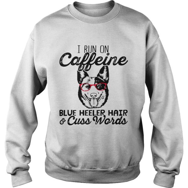 I run on caffeine blue heeler hair and cuss words shirt