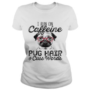 I run on caffeine pug hair and cuss words shirt 1