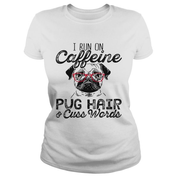 I run on caffeine pug hair and cuss words shirt