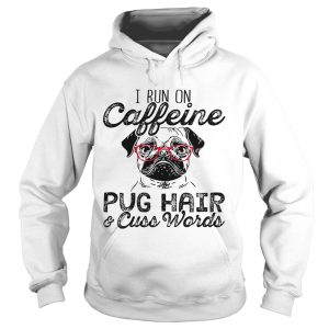 I run on caffeine pug hair and cuss words shirt 2