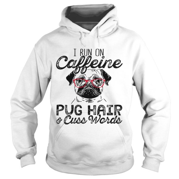 I run on caffeine pug hair and cuss words shirt