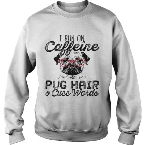 I run on caffeine pug hair and cuss words shirt 3