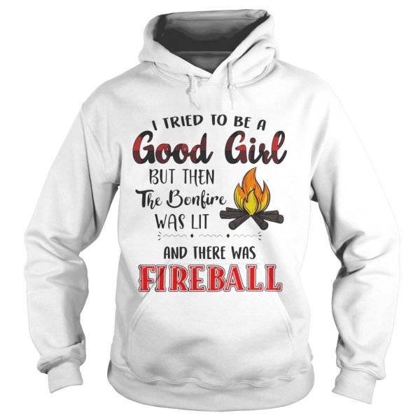 I tried to be a good girl but bonlive and there was fireball shirt